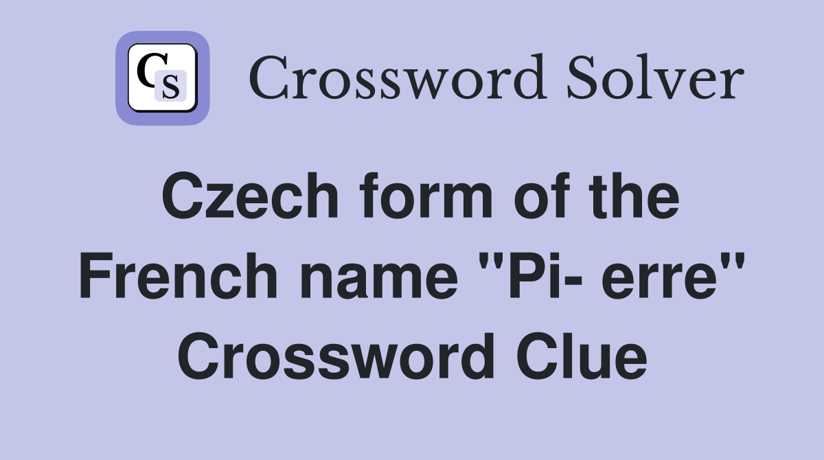 Czech form of the French name "Pi erre" Crossword Clue Answers